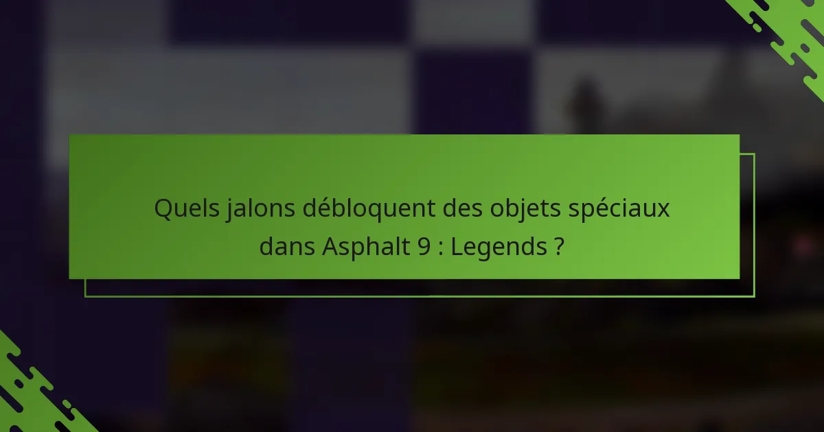 Quels jalons débloquent des objets spéciaux dans Asphalt 9 : Legends ?