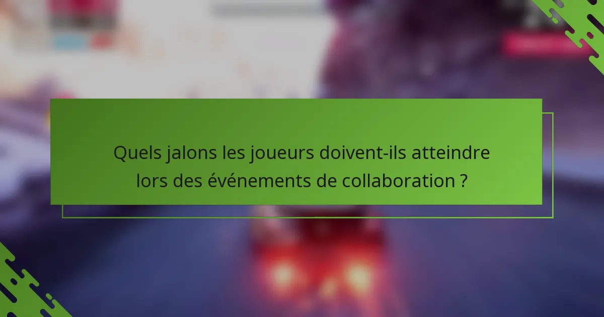 Quels jalons les joueurs doivent-ils atteindre lors des événements de collaboration ?