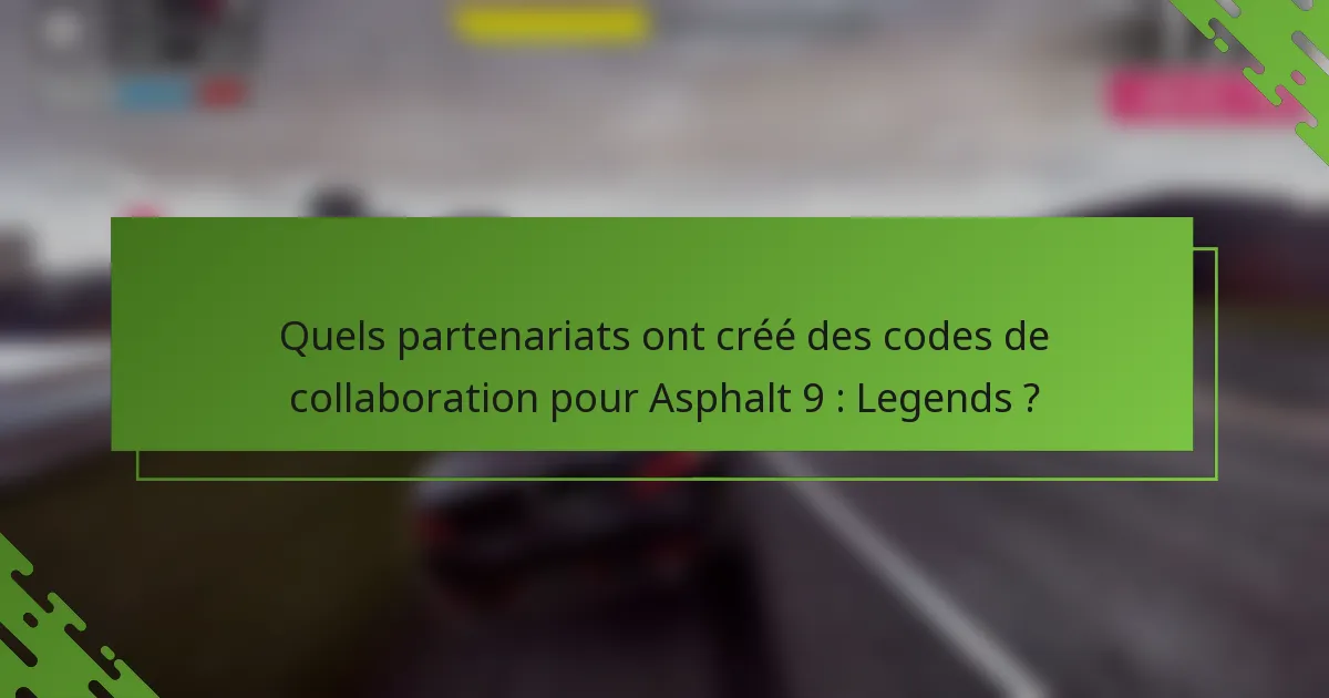 Quels partenariats ont créé des codes de collaboration pour Asphalt 9 : Legends ?