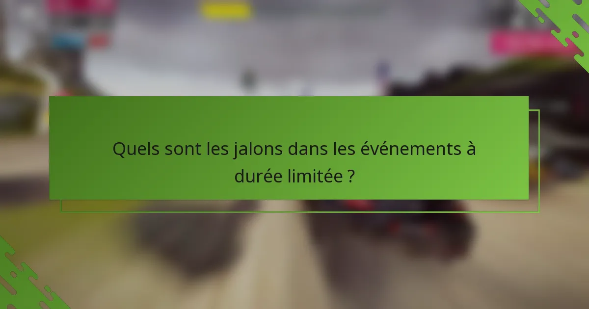 Quels sont les jalons dans les événements à durée limitée ?
