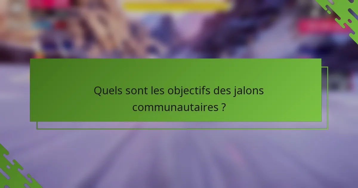 Quels sont les objectifs des jalons communautaires ?