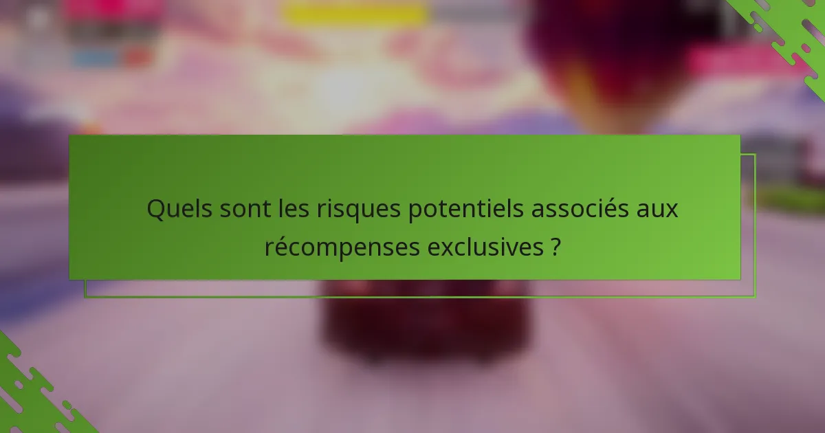 Quels sont les risques potentiels associés aux récompenses exclusives ?
