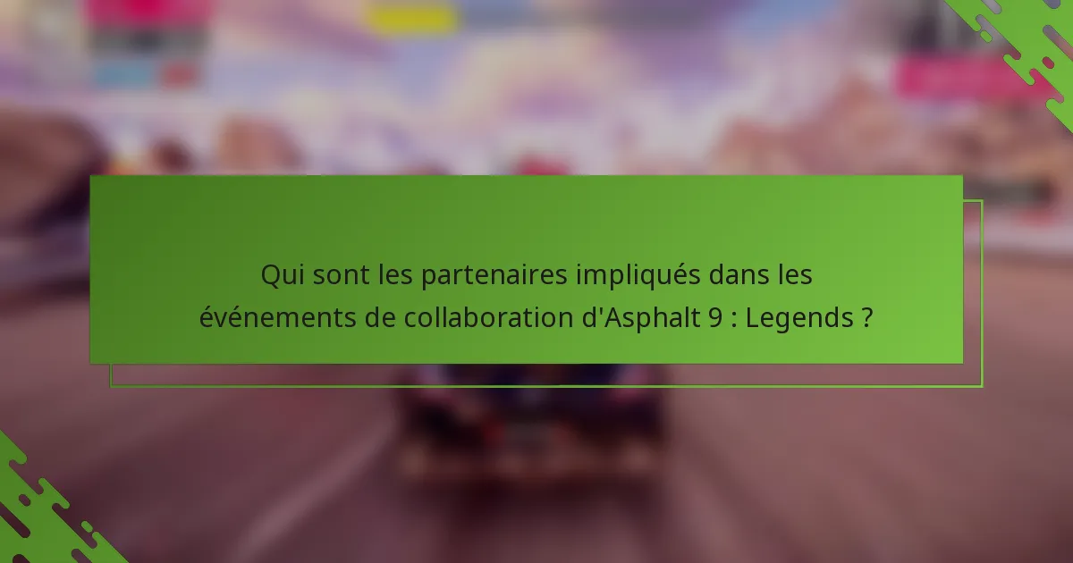 Qui sont les partenaires impliqués dans les événements de collaboration d'Asphalt 9 : Legends ?